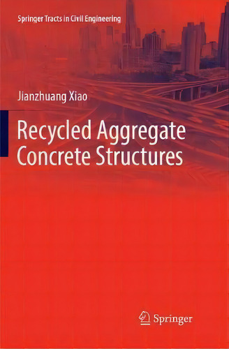 Recycled Aggregate Concrete Structures, De Jianzhuang Xiao. Editorial Springer-verlag Berlin And Heidelberg Gmbh & Co. Kg, Tapa Blanda En Inglés