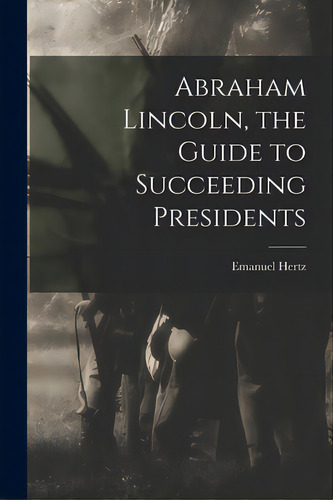Abraham Lincoln, The Guide To Succeeding Presidents, De Hertz, Emanuel 1870-1940. Editorial Hassell Street Pr, Tapa Blanda En Inglés