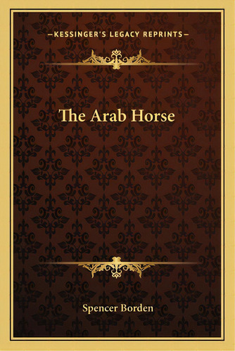 The Arab Horse, De Borden, Spencer. Editorial Kessinger Pub Llc, Tapa Blanda En Inglés