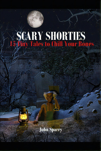 Scary Shorties: 15 Tiny Tales To Chill Your Bones, De Sparry, John. Editorial Createspace, Tapa Blanda En Inglés