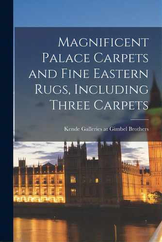 Magnificent Palace Carpets And Fine Eastern Rugs, Including Three Carpets, De Kende Galleries At Gimbel Brothers. Editorial Hassell Street Pr, Tapa Blanda En Inglés