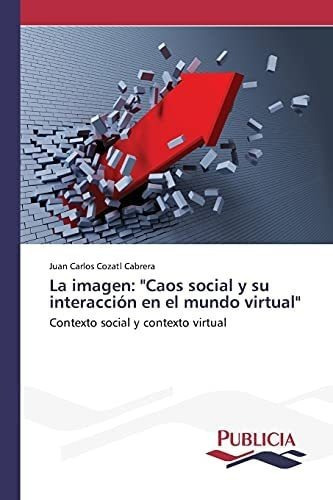Libro: La Imagen:  Caos Social Y Su Interacción Mundo&..