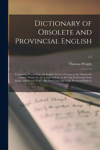 Dictionary Of Obsolete And Provincial English: Containing Words From The English Writers Previous..., De Wright, Thomas 1810-1877. Editorial Legare Street Pr, Tapa Blanda En Inglés