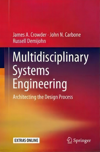 Multidisciplinary Systems Engineering: Architecting The Design Process, De James A. Crowder., Vol. 1. Editorial Springer International Publishing Ag, Tapa Dura En Inglés