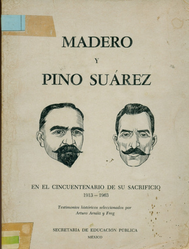 Madero Y Pino Suárez : En El Cincuentario De Su Sacrificio 