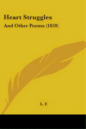 Heart Struggles: And Other Poems (1859), De L. F.. Editorial Kessinger Pub Llc, Tapa Blanda En Inglés