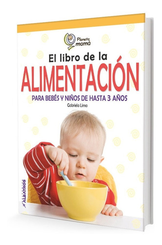 El Libro De La Alimentacion. Hasta 3 Año - Gabriela Lima