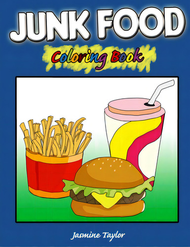Junk Food Coloring Book, De Taylor, Jasmine. Editorial Lulu Pr, Tapa Blanda En Inglés