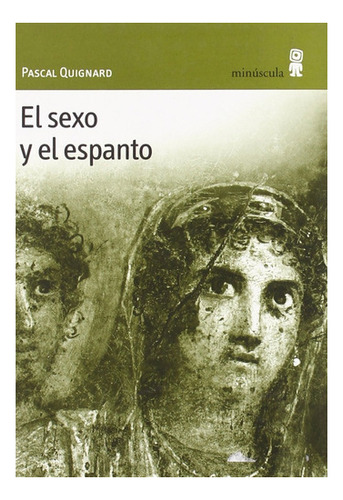 El Sexo Y El Espanto - Pascal Quignard - Ed. Minúscula