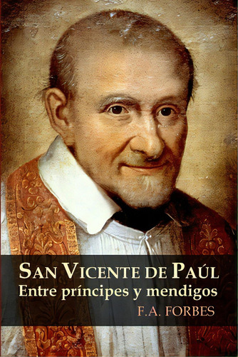San Vicente De Paãâºl. Entre Prãâncipes Y Mendigos, De Forbes, F. A.. Editorial Lulu Pr, Tapa Blanda En Español