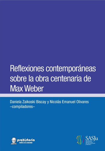 Reflexiones Contemporáneas Sobre La Obra Centenaria De Max Weber, De Zaikoski Biscay Daniela. N/a, Vol. Volumen Unico. Editorial Prohistoria, Tapa Blanda, Edición 1 En Español, 2021