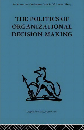 The Politics Of Organizational Decision-making, De Andrew M. Pettigrew. Editorial Taylor Francis Ltd, Tapa Blanda En Inglés