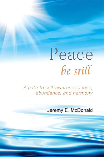 Peace Be Still: A Path To Self Awareness, Love, Abundance, And Harmony, De Mcdonald, Jeremy E.. Editorial Lightning Source Inc, Tapa Blanda En Inglés