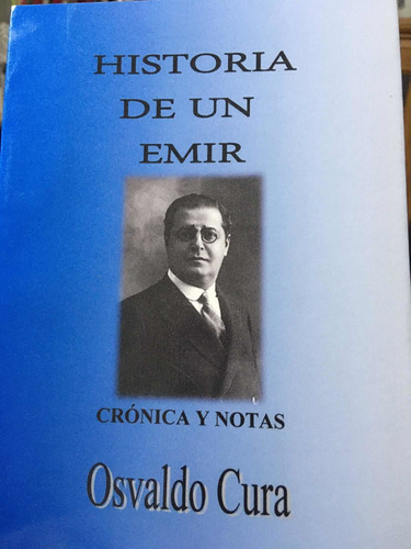 Osvaldo Cura. Historia De Un Emir. Crónica Y Notas.