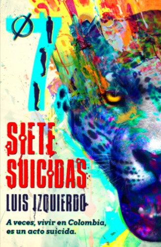 Siete Suicidas: Vivir En Colombia Es Un Acto Suicida, De Luis Enrique Izquierdo. Editorial Calixta Editores, Tapa Blanda, Edición 2022 En Español