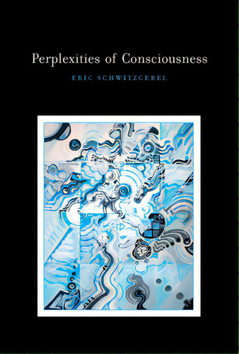 Perplexities Of Consciousness, De Schwitzgebel, Eric. Editorial Mit Pr, Tapa Blanda En Inglés