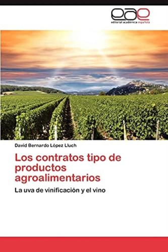 Los Contratos Tipo De Productos Agroalimentarios: La Uva De Vinificación Y El Vino (spanish Edition), De López Lluch, David Bernardo. Eae Editorial Academia Espanola, Tapa Blanda En Español