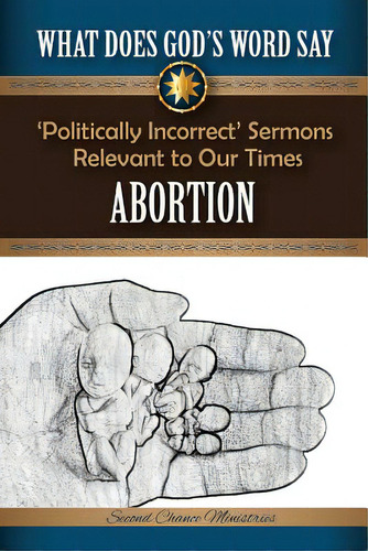 What Does God's Word Say? - Abortion: Politically Incorrect Sermons Relevant To Our Times, De Beach, Mark., Vol. 1. Editorial Createspace, Tapa Blanda En Inglés