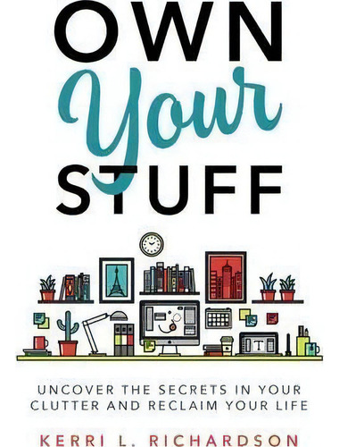 What Your Clutter Is Really Trying To Tell You: Uncover The Message In Your Mess And Reclaim Your..., De Kerri Richardson. Editorial Hay House Inc, Tapa Blanda En Inglés