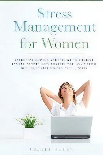 Stress Management For Women : Effective Coping Strategies To Relieve Stress, Worry And Anxiety Fo..., De Claire Haven. Editorial E.c. Publishing, Tapa Blanda En Inglés