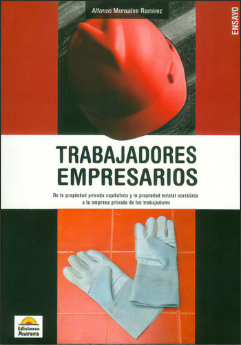 Trabajadores Empresarios: De La Propiedad Privada Capitalis, De Alfonso Monsalve Ramírez. Serie 9942112491, Vol. 1. Editorial Ediciones Aurora, Tapa Blanda, Edición 2012 En Español, 2012