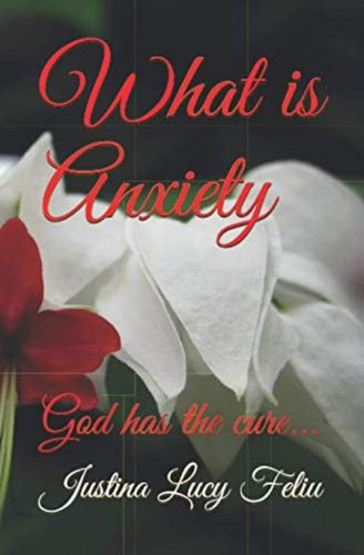 Libro:  What Is Anxiety?: God Has The Cure...