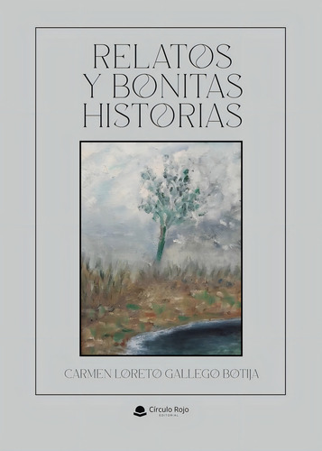 Relatos Y Bonitas Historias: , De Carmen Loreto Gallego Botija., Vol. 1. Editorial Grupo Editorial Circulo Rojo, Tapa Pasta Blanda, Edición 1 En Español, 2024