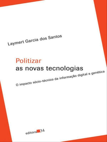 Politizar As Novas Tecnologias, De Santos, Laymert Garcia Dos. Editora Editora 34, Capa Mole, Edição 2ª Edição - 2011 Em Português