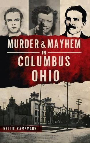 Murder & Mayhem In Columbus, Ohio, De Nellie Kampmann. Editorial History Pr, Tapa Dura En Inglés