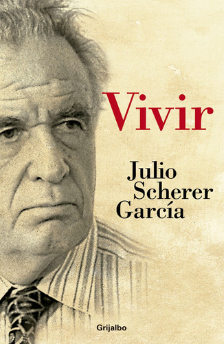 ¡Vivir!, de Scherer García, Julio. Editorial Grijalbo, tapa blanda en español, 2012