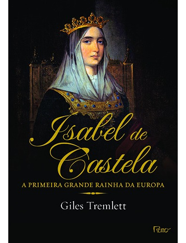 Isabel de Castela: A primeira grande rainha da Europa, de Tremlett, Giles. Editora Rocco Ltda, capa mole em português, 2018