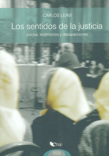 Los Sentidos De La Justicia:  Juicios, Testimonios Y Desapar