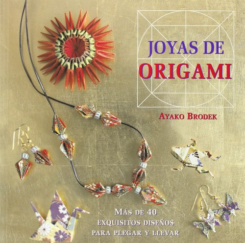 Joyas De Origami: Mas De 40 Exquisitos Diseños Para Plegar Y