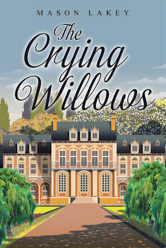 The Crying Willows, De Lakey, Mason. Editorial Christian Faith Pub Inc, Tapa Blanda En Inglés