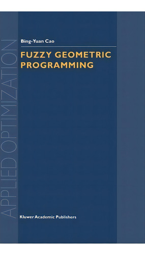 Fuzzy Geometric Programming, De Bingyuan Cao. Editorial Springer-verlag New York Inc., Tapa Dura En Inglés
