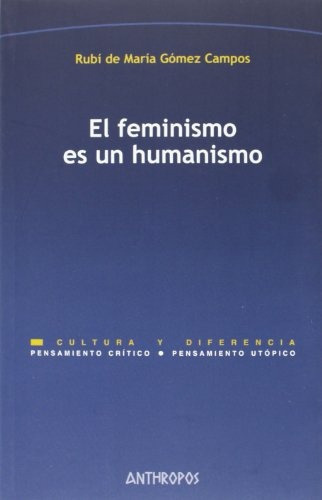 El Feminismo Es Un Humanismo, de Gomez Campos, Rubi De Maria. Serie N/a, vol. Volumen Unico. Editorial Anthropos, tapa blanda, edición 1 en español, 2013