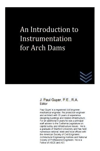 An Introduction To Instrumentation For Arch Dams, De J Paul Guyer., Vol. 1. Editorial Createspace Independent Publishing Platform, Tapa Blanda En Inglés