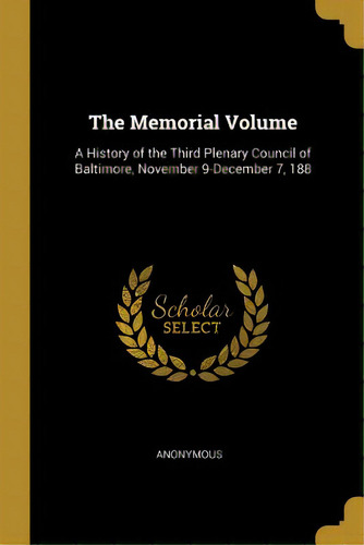 The Memorial Volume: A History Of The Third Plenary Council Of Baltimore, November 9-december 7, 188, De Anonymous. Editorial Wentworth Pr, Tapa Blanda En Inglés
