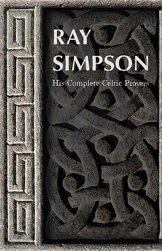 Ray Simpson: His Complete Celtic Prayers, De Simpson, Ray. Editorial Augsburg Fortress Publ, Tapa Blanda En Inglés