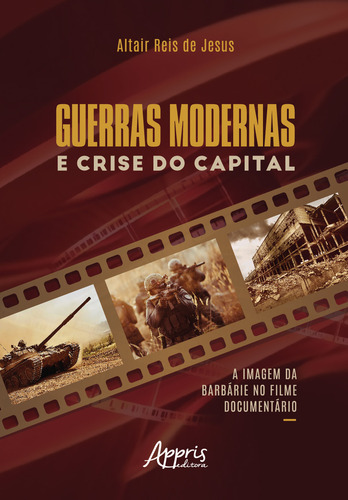 Guerras Modernas E Crise Do Capital: A Imagem Da Barbarie No Filme Documentario, De Altair Reis De Jesus. Editorial Appris, Capa Mole, Edição 1 Em Português, 2022