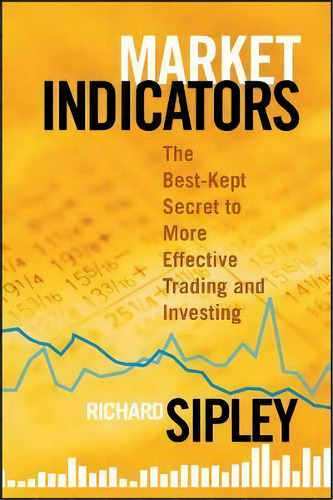 Market Indicators: The Best-kept Secret To More Effective Trading And Investing, De Richard Sipley., Vol. 1. Editorial Bloomberg Press, Tapa Blanda En Inglés