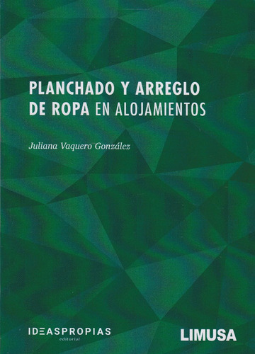 Planchado Y Arreglo De Ropa En Alojamientos, De Juliana Vaquero González., Vol. 1. Editorial Limusa, Tapa Blanda, Edición Limusa En Español, 2020