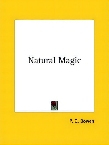 Natural Magic, De P G Bowen., Vol. 1. Editorial Kessinger Publishing, Tapa Blanda En Inglés