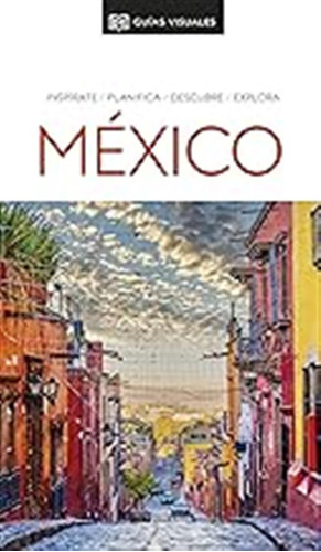México (guías Visuales): Inspirate, Planifica, Descubre, Exp