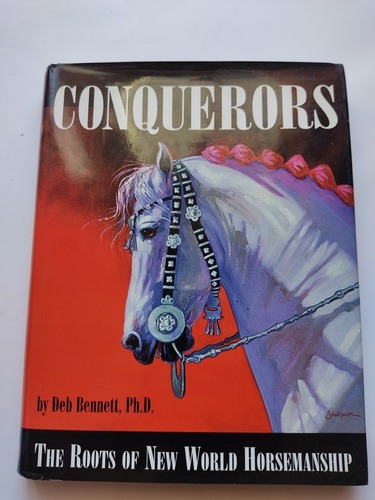 Conquerors  The Root Of New World Horsemanship Deb Bennett