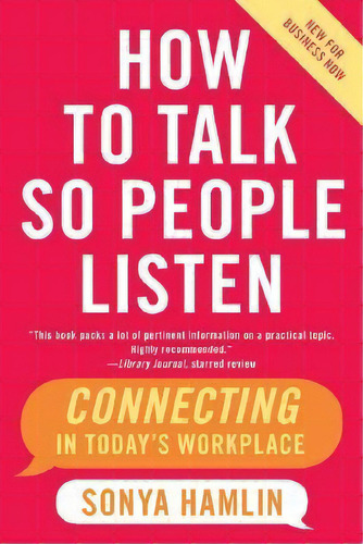 How To Talk So People Listen : Connecting In Today's Workplace, De Sonya Hamlin. Editorial Harpercollins Publishers Inc, Tapa Blanda En Inglés, 2007