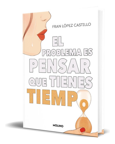 Libro El Problema Es Pensar Que Tienes Tiempo [ Original ], De Fran López Castillo. Editorial Molino, Tapa Blanda En Español, 2024