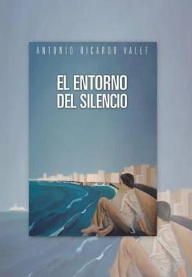 Libro El Entorno Del Silencio - Antonio Ricardo Valle