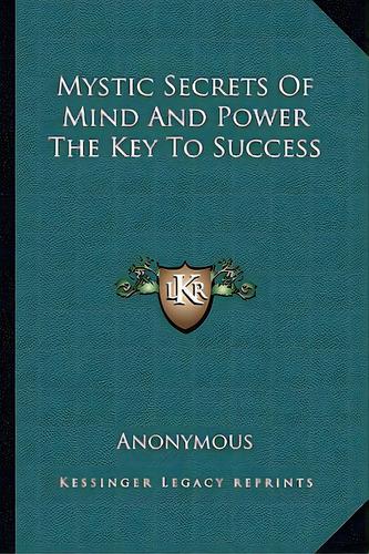 Mystic Secrets Of Mind And Power The Key To Success, De Anonymous. Editorial Kessinger Pub Llc, Tapa Blanda En Inglés