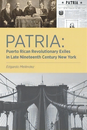 Patria : Puerto Rican Revolutionary Exiles In Late Nineteenth Century New York, De Edgardo Melendez. Editorial Centro Press, Tapa Blanda En Inglés